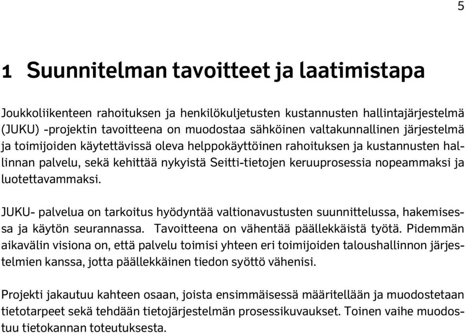 JUKU- palvelua on tarkoitus hyödyntää valtionavustusten suunnittelussa, hakemisessa ja käytön seurannassa. Tavoitteena on vähentää päällekkäistä työtä.