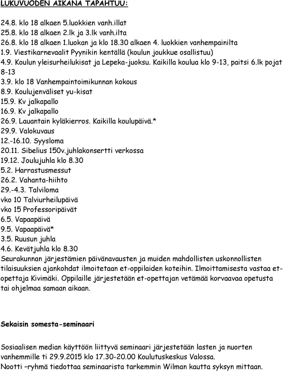 9. Koulujenväliset yu-kisat 15.9. Kv jalkapallo 16.9. Kv jalkapallo 26.9. Lauantain kyläkierros. Kaikilla koulupäivä.* 29.9. Valokuvaus 12.-16.10. Syysloma 20.11. Sibelius 150v.