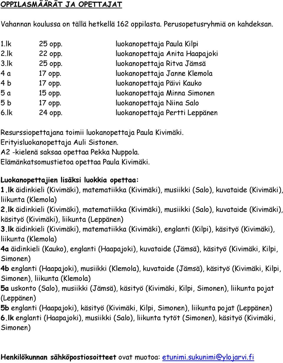 lk 24 opp. luokanopettaja Pertti Leppänen Resurssiopettajana toimii luokanopettaja Paula Kivimäki. Erityisluokanopettaja Auli Sistonen. A2 -kielenä saksaa opettaa Pekka Nuppola.