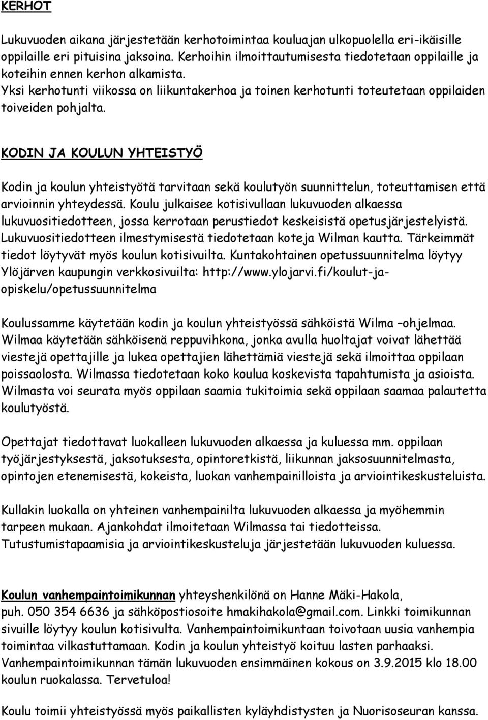 KODIN JA KOULUN YHTEISTYÖ Kodin ja koulun yhteistyötä tarvitaan sekä koulutyön suunnittelun, toteuttamisen että arvioinnin yhteydessä.