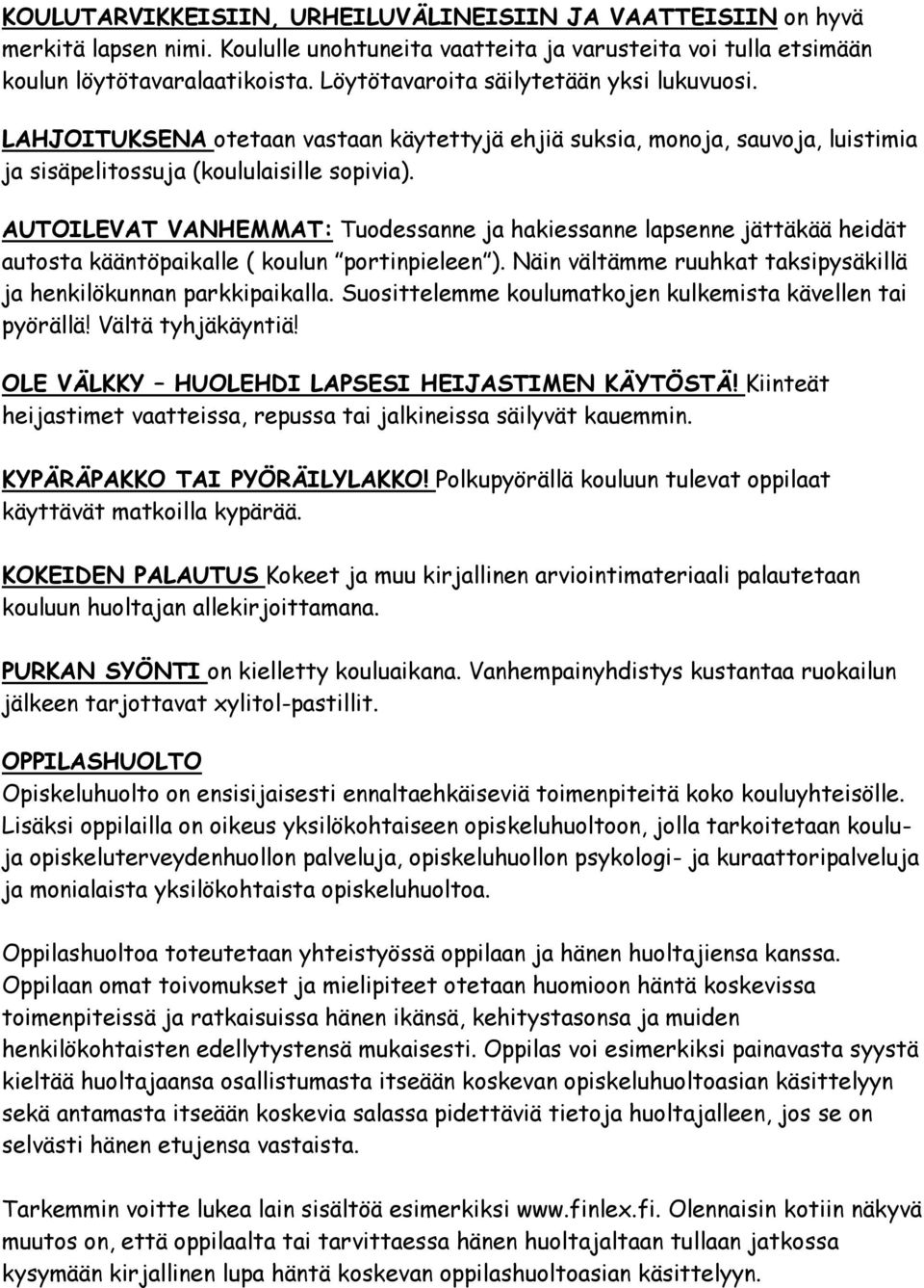 AUTOILEVAT VANHEMMAT: Tuodessanne ja hakiessanne lapsenne jättäkää heidät autosta kääntöpaikalle ( koulun portinpieleen ). Näin vältämme ruuhkat taksipysäkillä ja henkilökunnan parkkipaikalla.