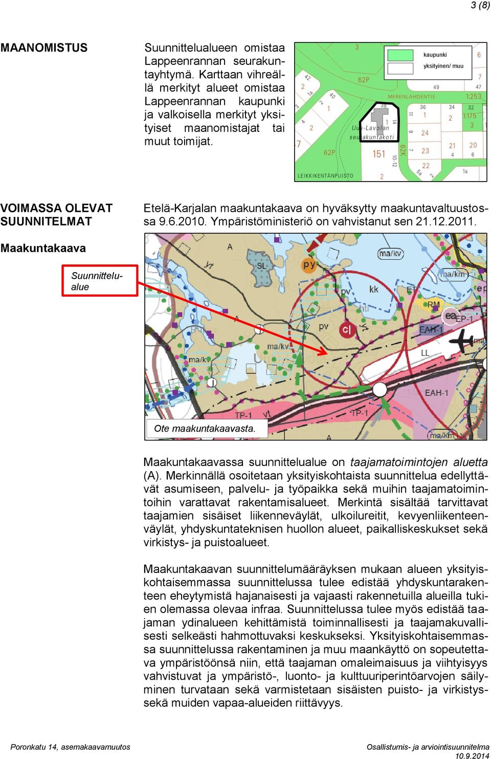 kaupunki yksityinen/ 0 muu VOIMASSA OLEVAT SUUNNITELMAT Etelä-Karjalan maakuntakaava on hyväksytty maakuntavaltuustossa 9.6.2010. Ympäristöministeriö on vahvistanut sen 21.12.2011.