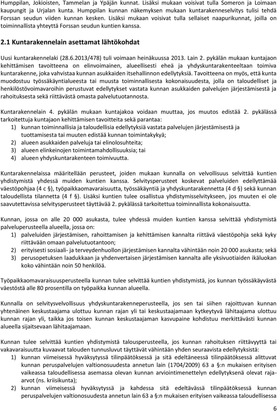 Lisäksi mukaan voisivat tulla sellaiset naapurikunnat, joilla on toiminnallista yhteyttä Forssan seudun kuntien kanssa. 2.1 Kuntarakennelain asettamat lähtökohdat Uusi kuntarakennelaki (28.6.