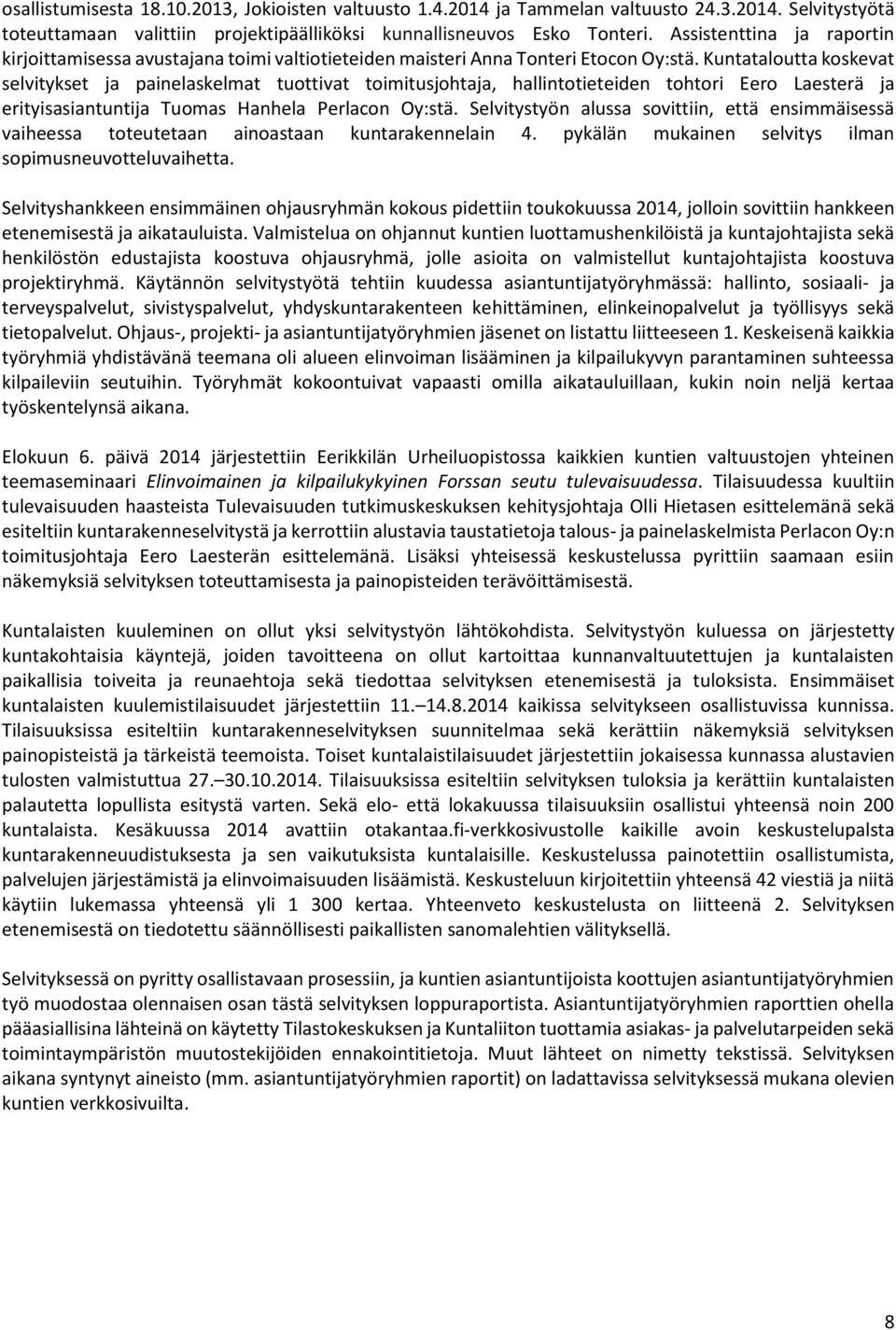 Kuntataloutta koskevat selvitykset ja painelaskelmat tuottivat toimitusjohtaja, hallintotieteiden tohtori Eero Laesterä ja erityisasiantuntija Tuomas Hanhela Perlacon Oy:stä.