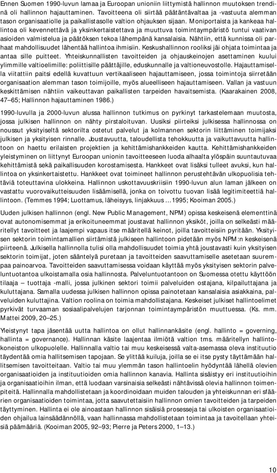 Moniportaista ja kankeaa hallintoa oli kevennettävä ja yksinkertaistettava ja muuttuva toimintaympäristö tuntui vaativan asioiden valmistelua ja päätöksen tekoa lähempänä kansalaisia.