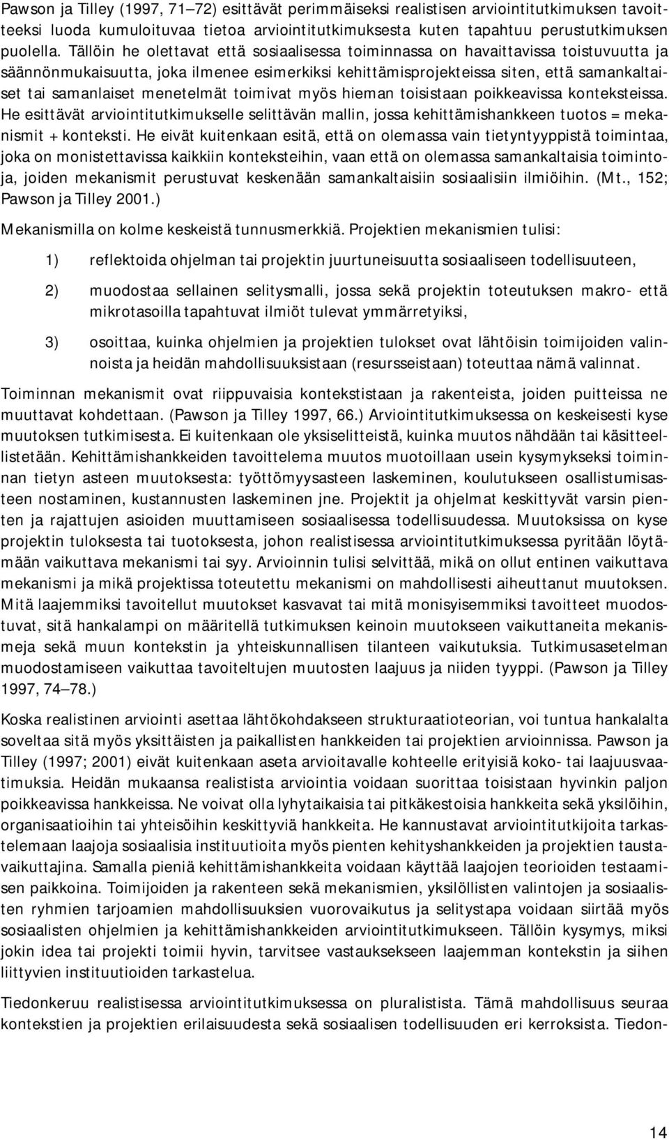 menetelmät toimivat myös hieman toisistaan poikkeavissa konteksteissa. He esittävät arviointitutkimukselle selittävän mallin, jossa kehittämishankkeen tuotos = mekanismit + konteksti.