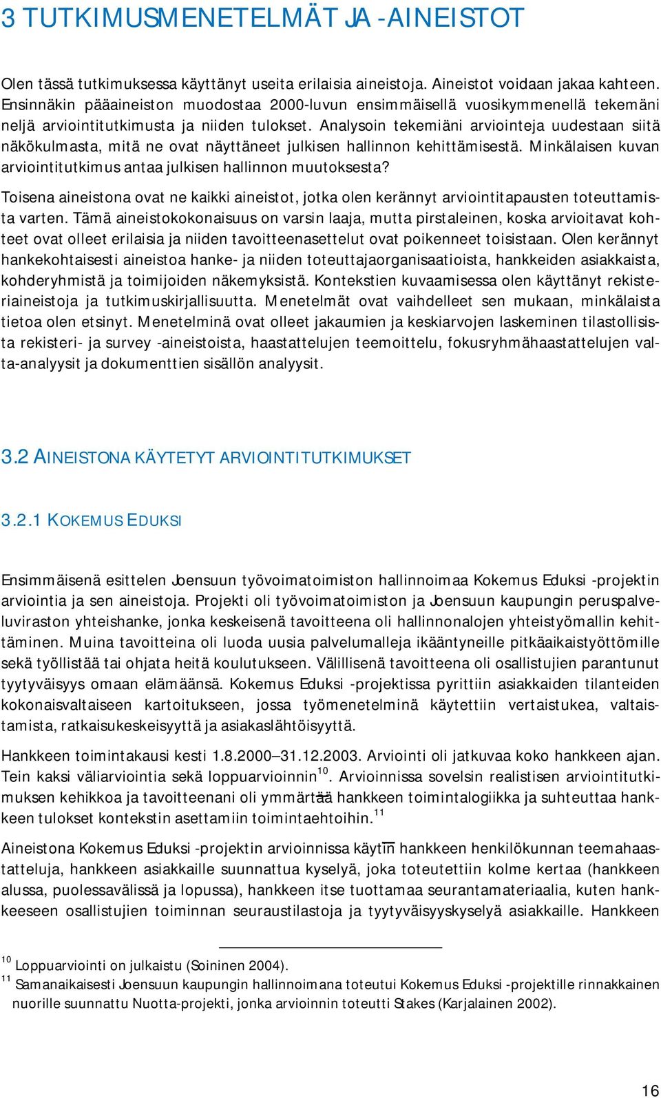 Analysoin tekemiäni arviointeja uudestaan siitä näkökulmasta, mitä ne ovat näyttäneet julkisen hallinnon kehittämisestä. Minkälaisen kuvan arviointitutkimus antaa julkisen hallinnon muutoksesta?