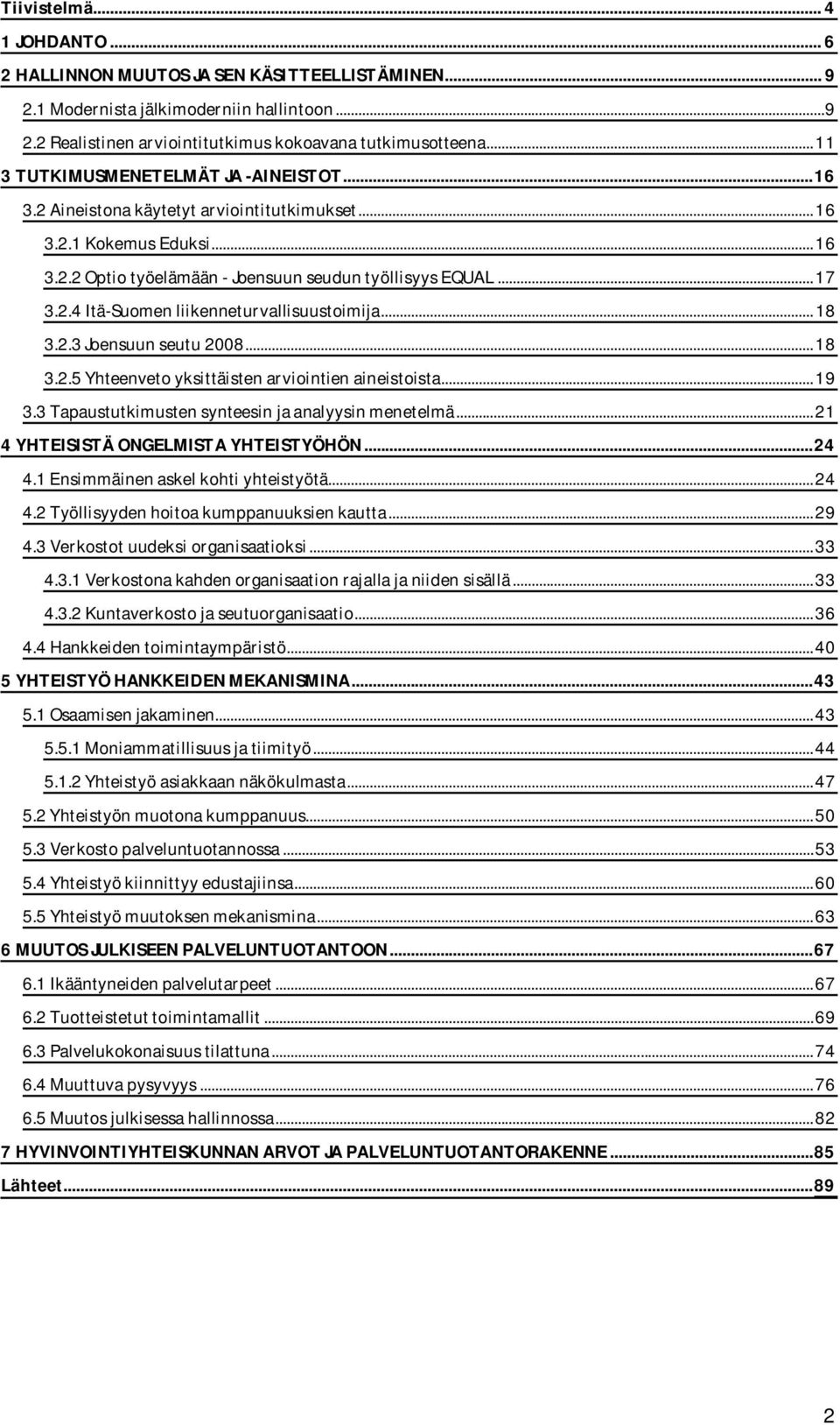 .. 18 3.2.3 Joensuun seutu 2008... 18 3.2.5 Yhteenveto yksittäisten arviointien aineistoista... 19 3.3 Tapaustutkimusten synteesin ja analyysin menetelmä... 21 4 YHTEISISTÄ ONGELMISTA YHTEISTYÖHÖN.