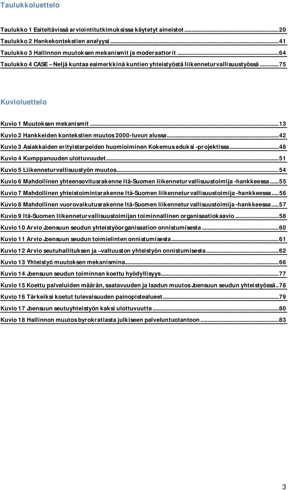 .. 13 Kuvio 2 Hankkeiden kontekstien muutos 2000-luvun alussa... 42 Kuvio 3 Asiakkaiden erityistarpeiden huomioiminen Kokemus eduksi -projektissa... 48 Kuvio 4 Kumppanuuden ulottuvuudet.