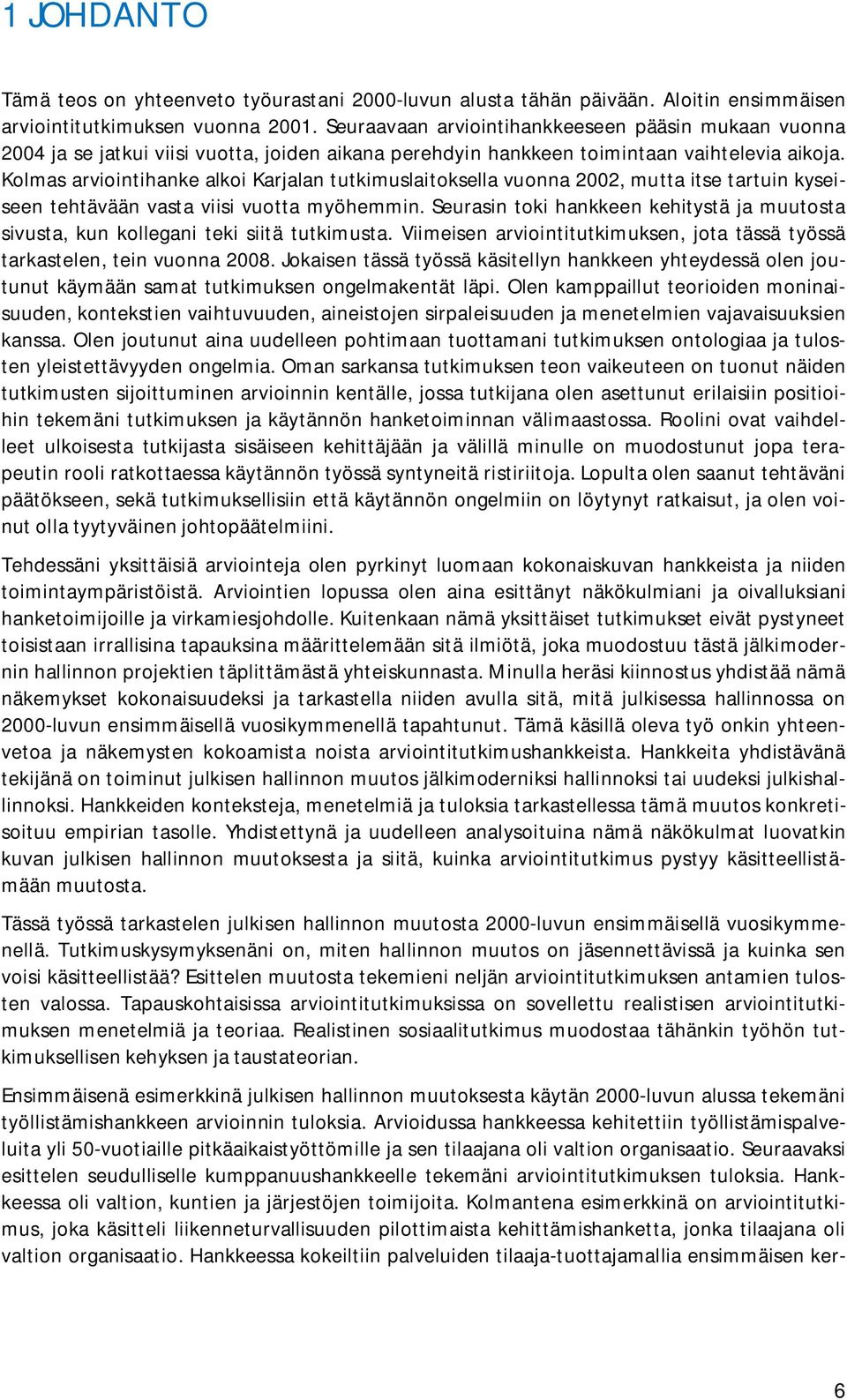 Kolmas arviointihanke alkoi Karjalan tutkimuslaitoksella vuonna 2002, mutta itse tartuin kyseiseen tehtävään vasta viisi vuotta myöhemmin.