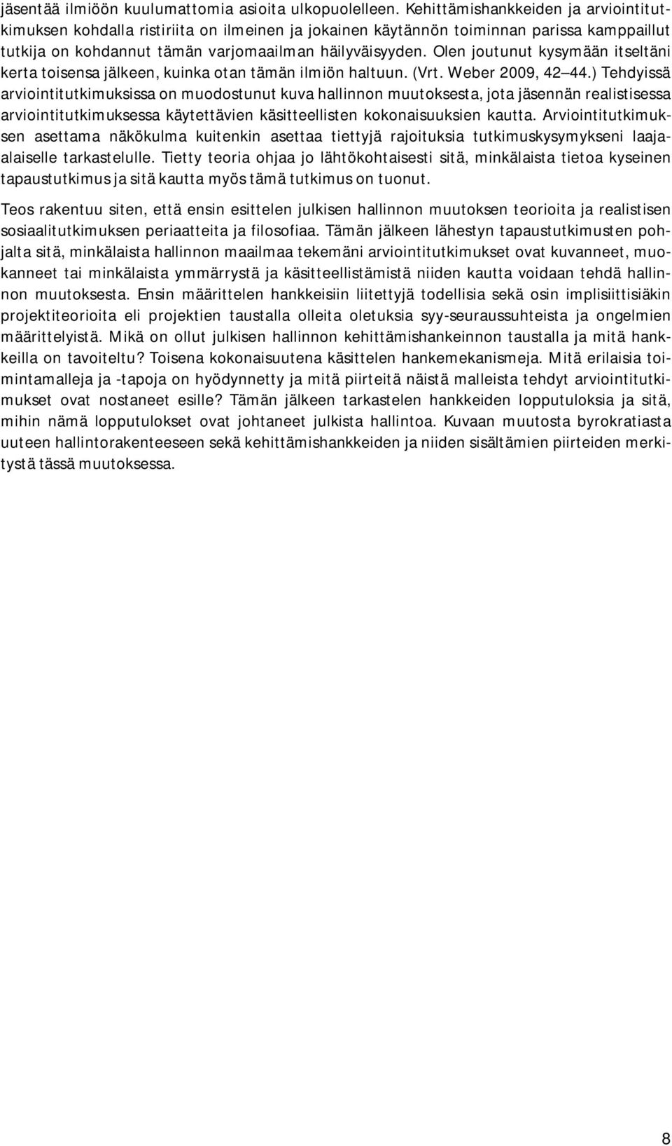 Olen joutunut kysymään itseltäni kerta toisensa jälkeen, kuinka otan tämän ilmiön haltuun. (Vrt. Weber 2009, 42 44.