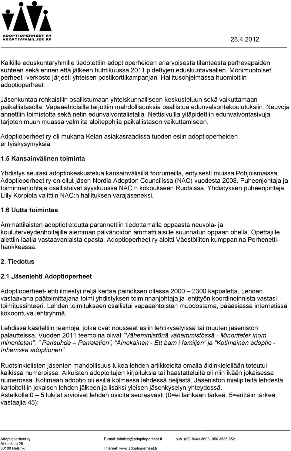 Jäsenkuntaa rohkaistiin osallistumaan yhteiskunnalliseen keskusteluun sekä vaikuttamaan paikallistasolla. Vapaaehtoisille tarjottiin mahdollisuuksia osallistua edunvalvontakoulutuksiin.