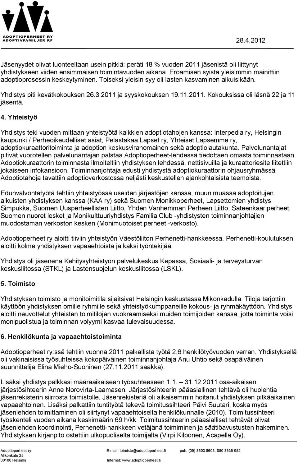 ja syyskokouksen 19.11.2011. Kokouksissa oli läsnä 22 ja 11 jäsentä. 4.