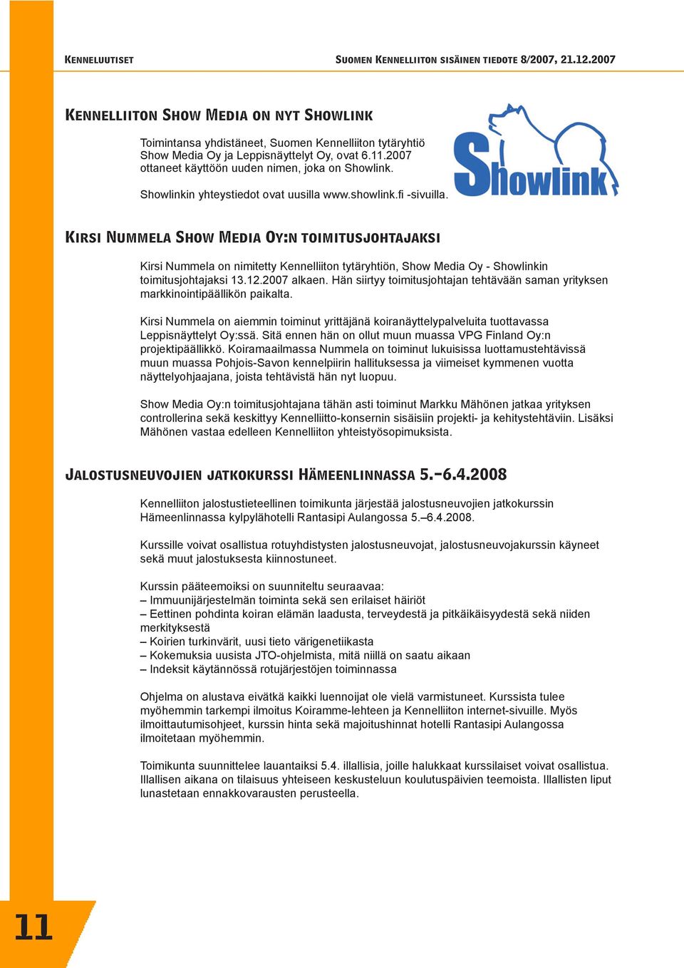 Kirsi Nummela Show Media Oy:n toimitusjohtajaksi Kirsi Nummela on nimitetty Kennelliiton tytäryhtiön, Show Media Oy - Showlinkin toimitusjohtajaksi 13.12.2007 alkaen.