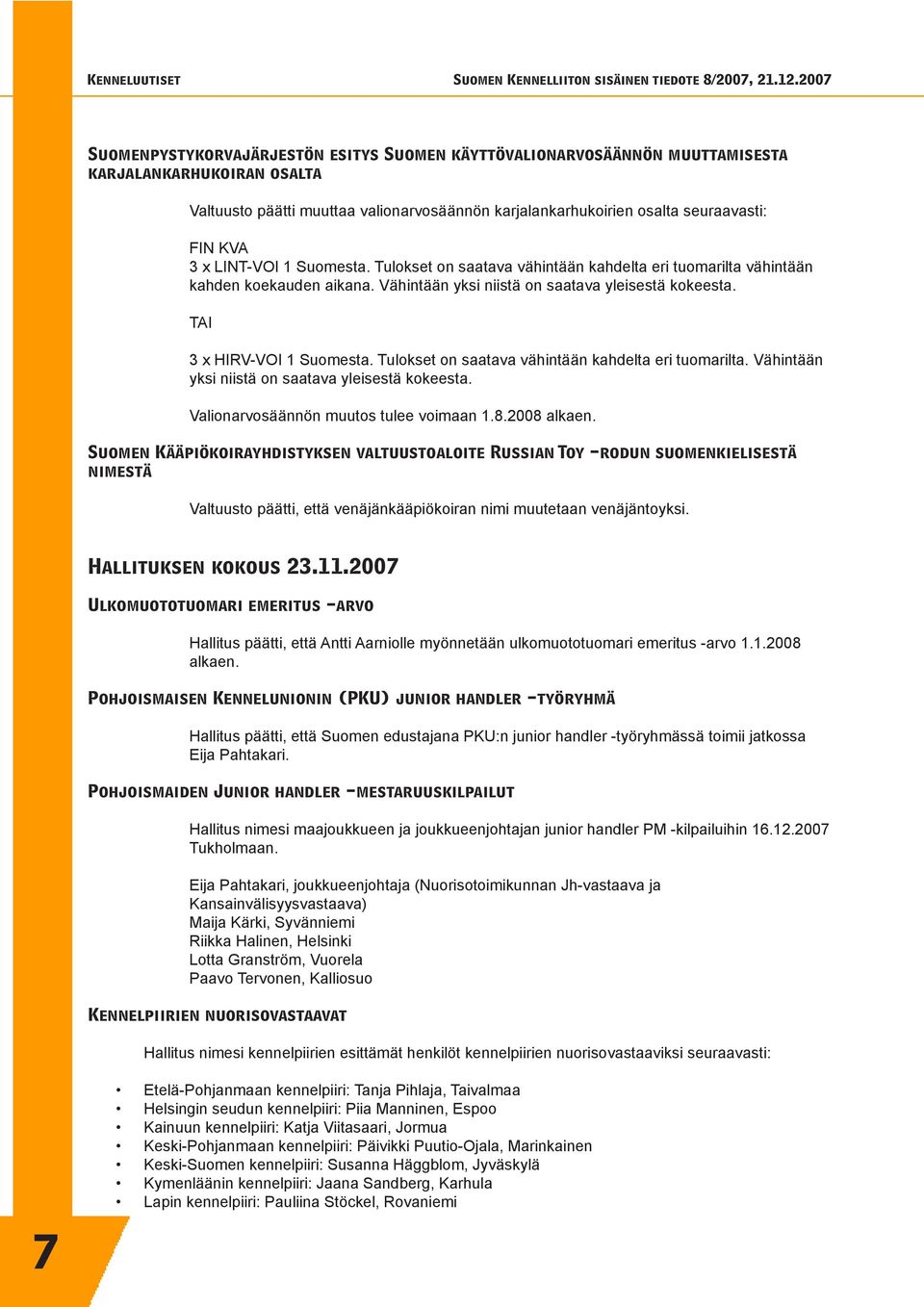 Tulokset on saatava vähintään kahdelta eri tuomarilta. Vähintään yksi niistä on saatava yleisestä kokeesta. Valionarvosäännön muutos tulee voimaan 1.8.2008 alkaen.