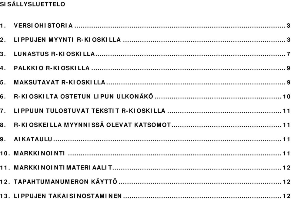 LIPPUUN TULOSTUVAT TEKSTIT R-KIOSKILLA... 11 8. R-KIOSKEILLA MYYNNISSÄ OLEVAT KATSOMOT... 11 9. AIKATAULU.