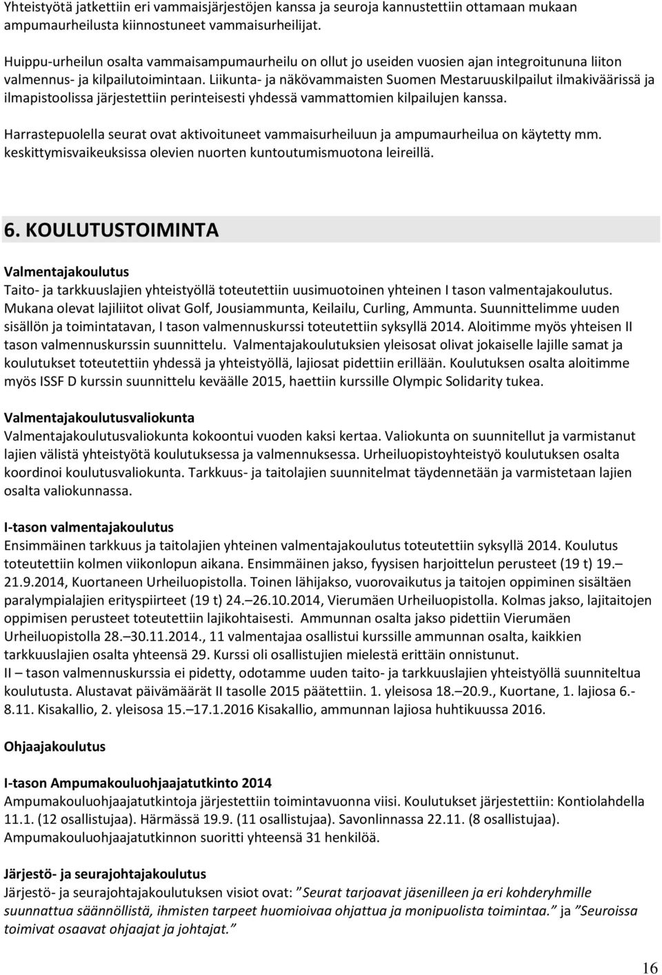 Liikunta- ja näkövammaisten Suomen Mestaruuskilpailut ilmakiväärissä ja ilmapistoolissa järjestettiin perinteisesti yhdessä vammattomien kilpailujen kanssa.