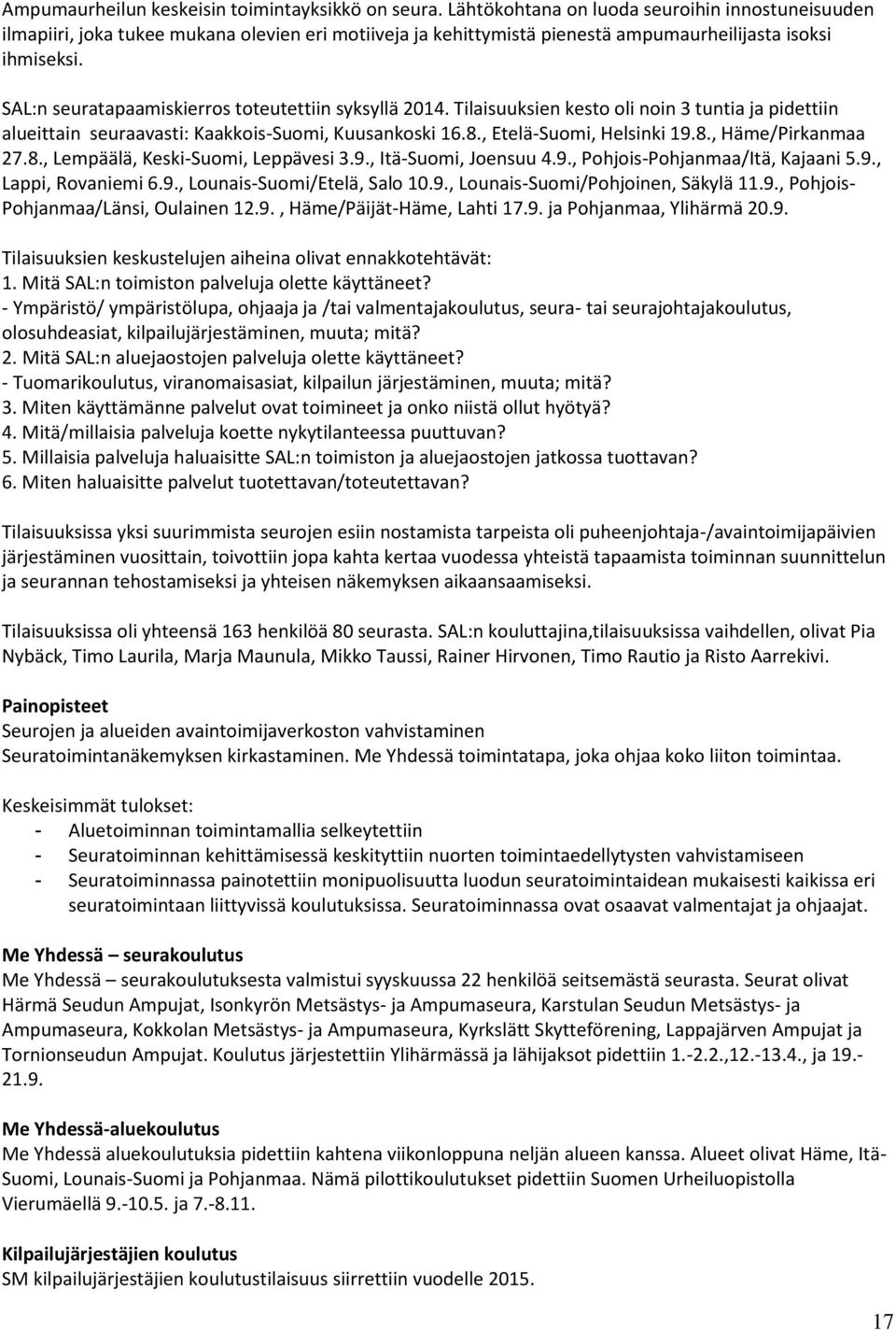SAL:n seuratapaamiskierros toteutettiin syksyllä 2014. Tilaisuuksien kesto oli noin 3 tuntia ja pidettiin alueittain seuraavasti: Kaakkois-Suomi, Kuusankoski 16.8., Etelä-Suomi, Helsinki 19.8., Häme/Pirkanmaa 27.
