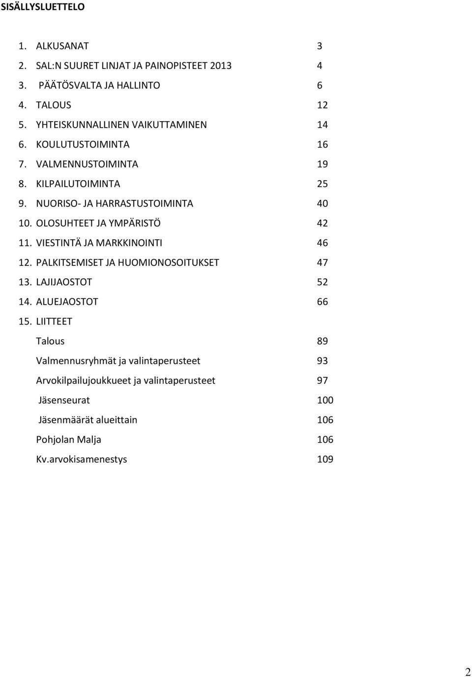 OLOSUHTEET JA YMPÄRISTÖ 42 11. VIESTINTÄ JA MARKKINOINTI 46 12. PALKITSEMISET JA HUOMIONOSOITUKSET 47 13. LAJIJAOSTOT 52 14. ALUEJAOSTOT 66 15.