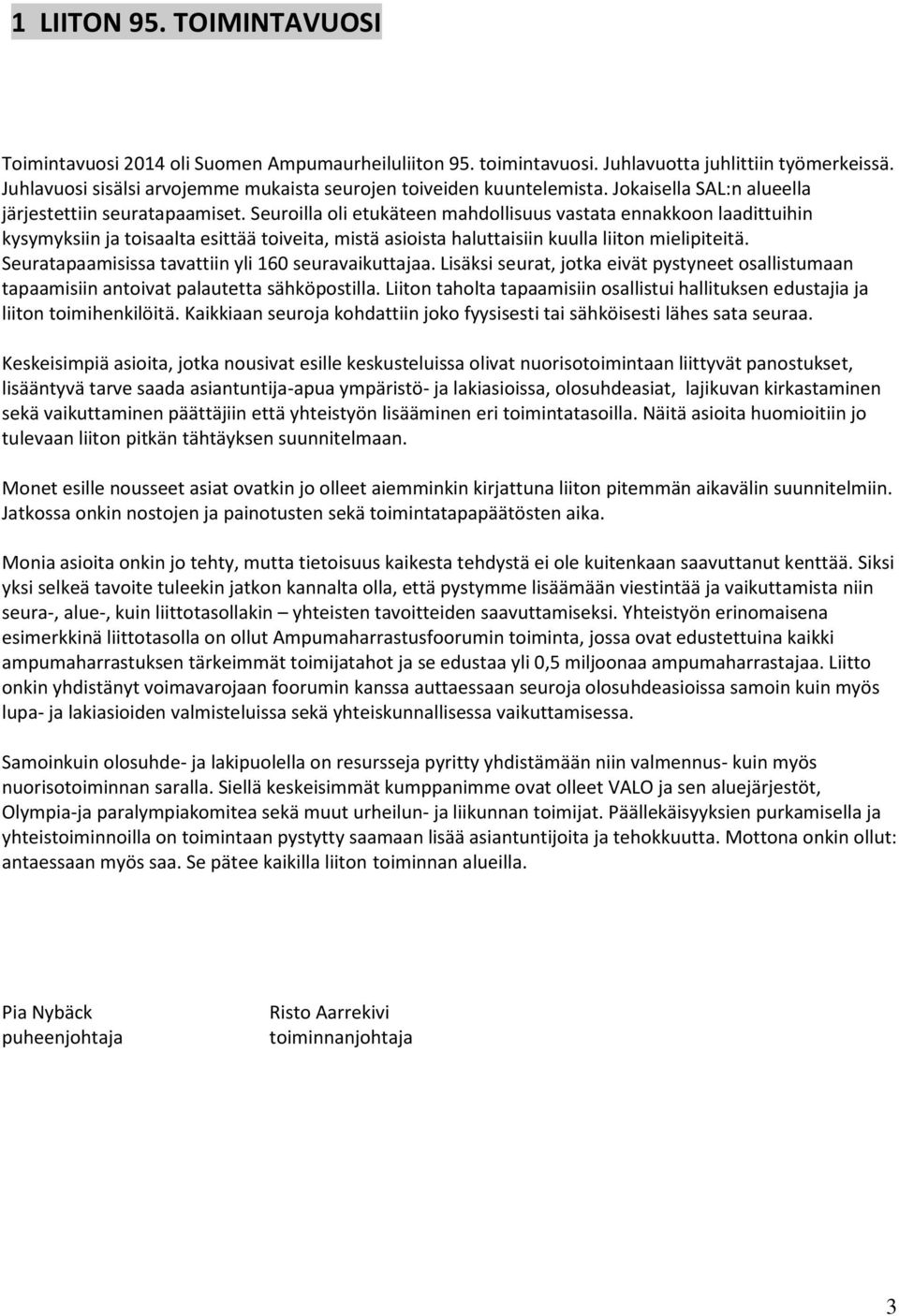 Seuroilla oli etukäteen mahdollisuus vastata ennakkoon laadittuihin kysymyksiin ja toisaalta esittää toiveita, mistä asioista haluttaisiin kuulla liiton mielipiteitä.