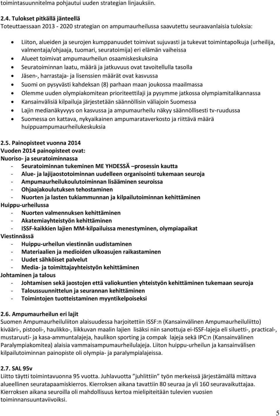 toimintapolkuja (urheilija, valmentaja/ohjaaja, tuomari, seuratoimija) eri elämän vaiheissa Alueet toimivat ampumaurheilun osaamiskeskuksina Seuratoiminnan laatu, määrä ja jatkuvuus ovat