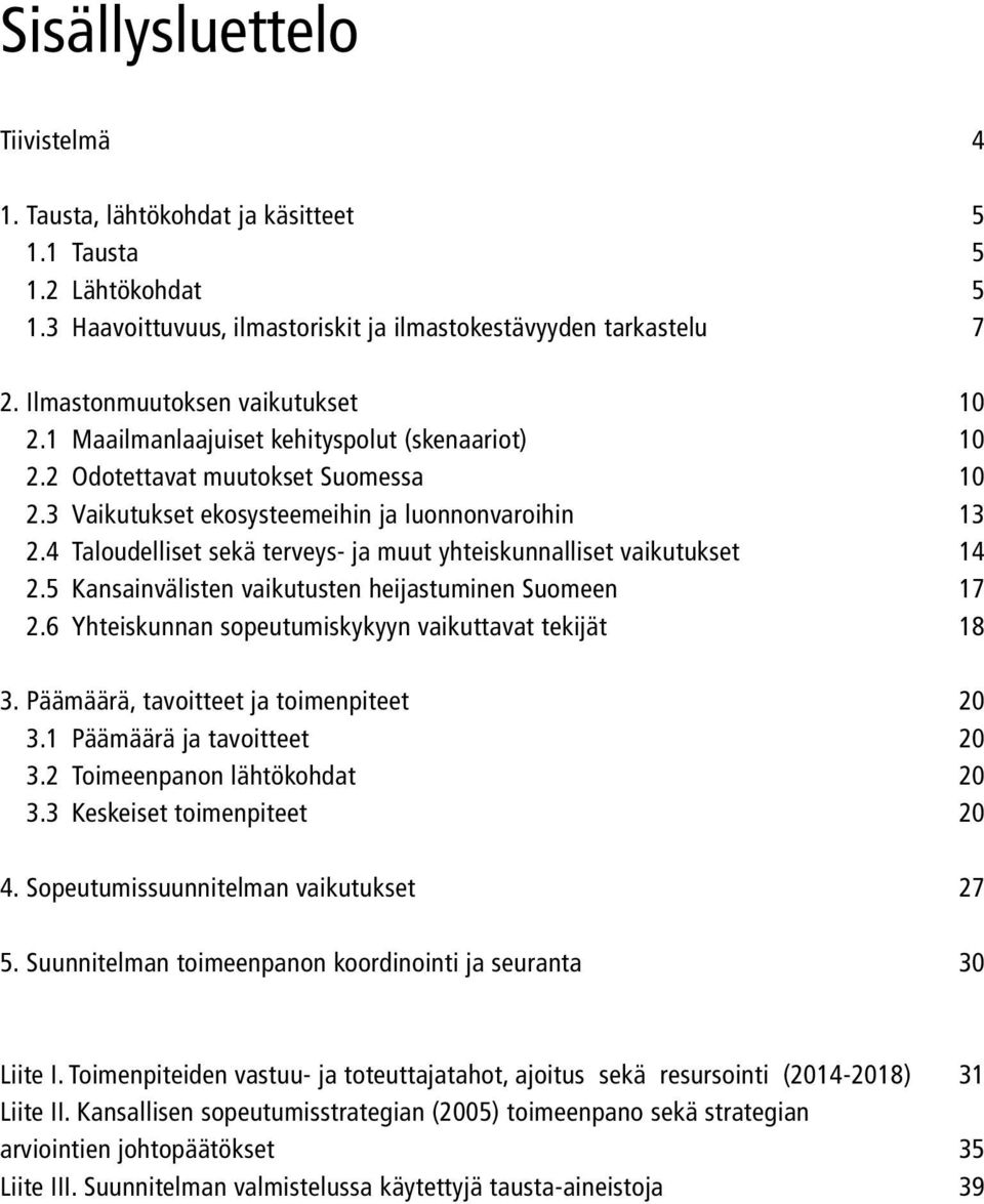 4 Taloudelliset sekä terveys- ja muut yhteiskunnalliset vaikutukset 14 2.5 Kansainvälisten vaikutusten heijastuminen Suomeen 17 2.6 Yhteiskunnan sopeutumiskykyyn vaikuttavat tekijät 18 3.