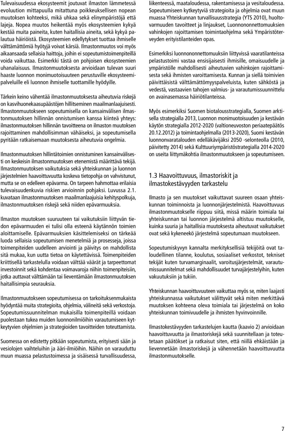 Ekosysteemien edellytykset tuottaa ihmiselle välttämättömiä hyötyjä voivat kärsiä. Ilmastonmuutos voi myös aikaansaada sellaisia haittoja, joihin ei sopeutumistoimenpiteillä voida vaikuttaa.