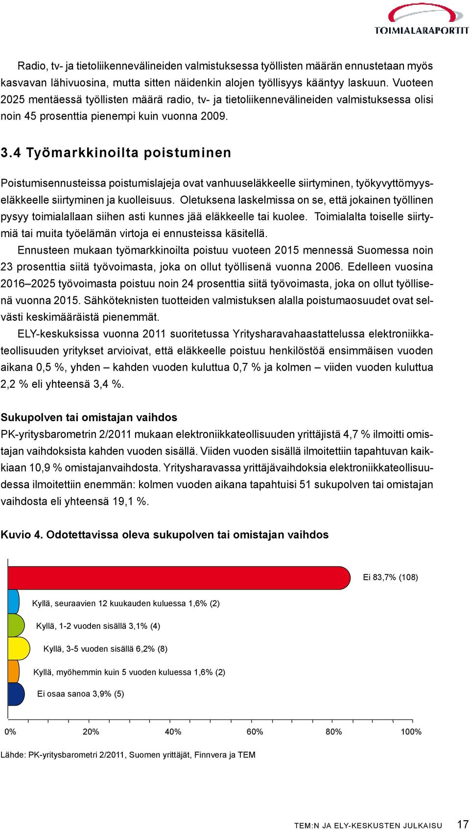 4 Työmarkkinoilta poistuminen Poistumisennusteissa poistumislajeja ovat vanhuuseläkkeelle siirtyminen, työkyvyttömyyseläkkeelle siirtyminen ja kuolleisuus.