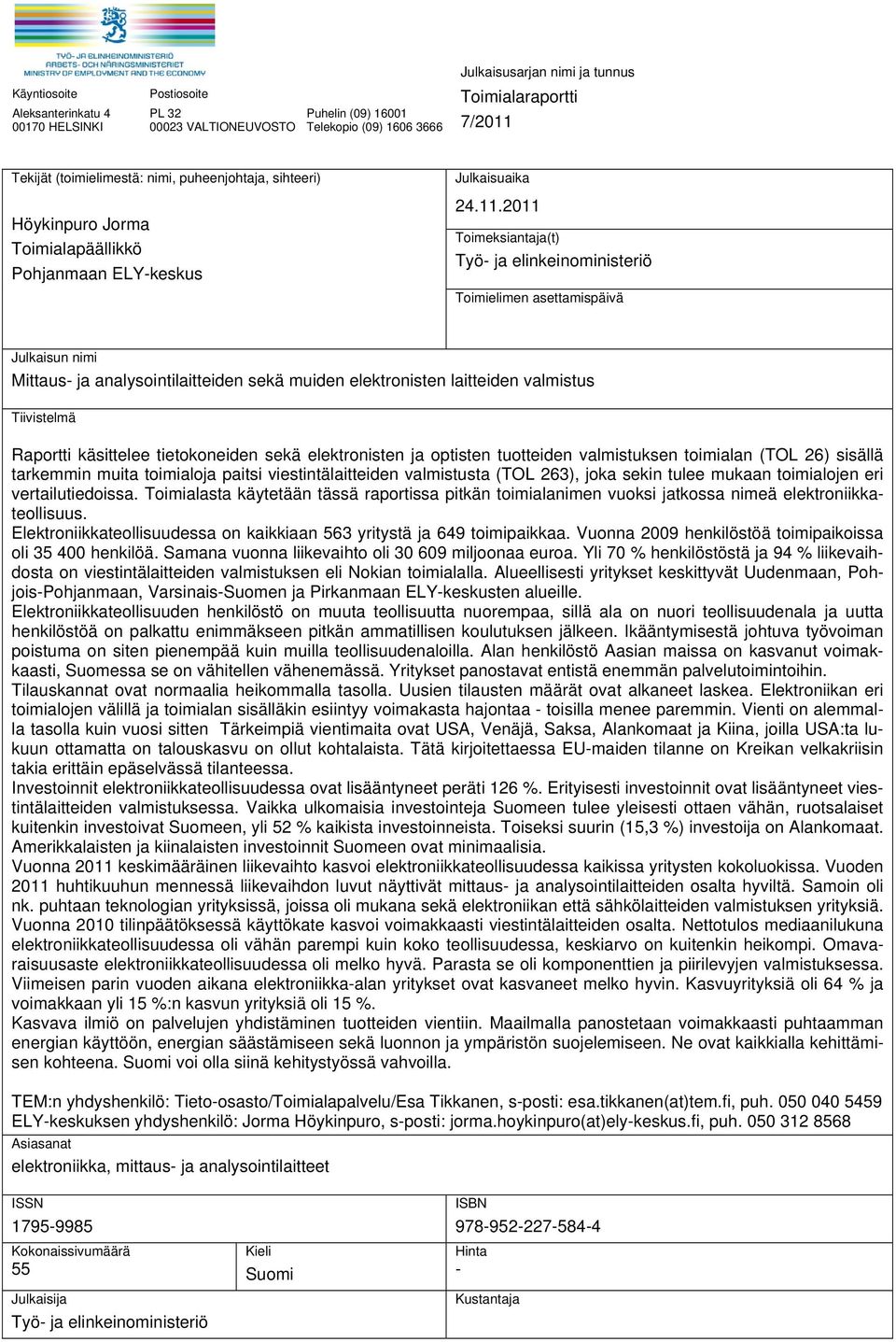 2011 Toimeksiantaja(t) Työ- ja elinkeinoministeriö Toimielimen asettamispäivä Julkaisun nimi Mittaus- ja analysointilaitteiden sekä muiden elektronisten laitteiden valmistus Tiivistelmä Raportti