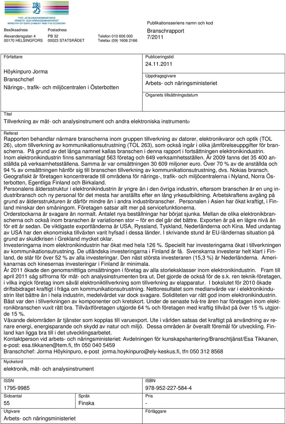 2011 Uppdragsgivare Arbets- och näringsministeriet Organets tillsättningsdatum Titel Tillverkning av mät- och analysinstrument och andra elektroniska instrumento Referat Rapporten behandlar närmare