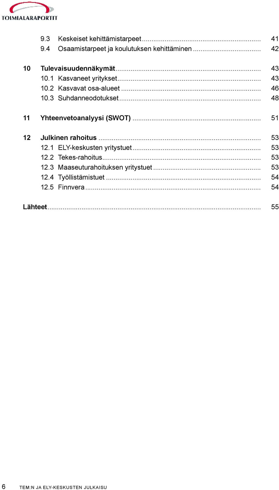 .. 48 11 Yhteenvetoanalyysi (SWOT)... 51 12 Julkinen rahoitus... 53 12.1 ELY-keskusten yritystuet... 53 12.2 Tekes-rahoitus.