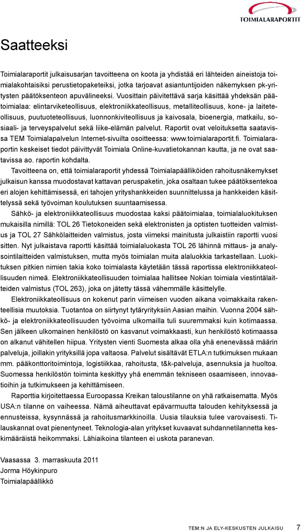 Vuosittain päivitettävä sarja käsittää yhdeksän päätoimialaa: elintarviketeollisuus, elektroniikkateollisuus, metalliteollisuus, kone- ja laiteteollisuus, puutuoteteollisuus, luonnonkiviteollisuus ja