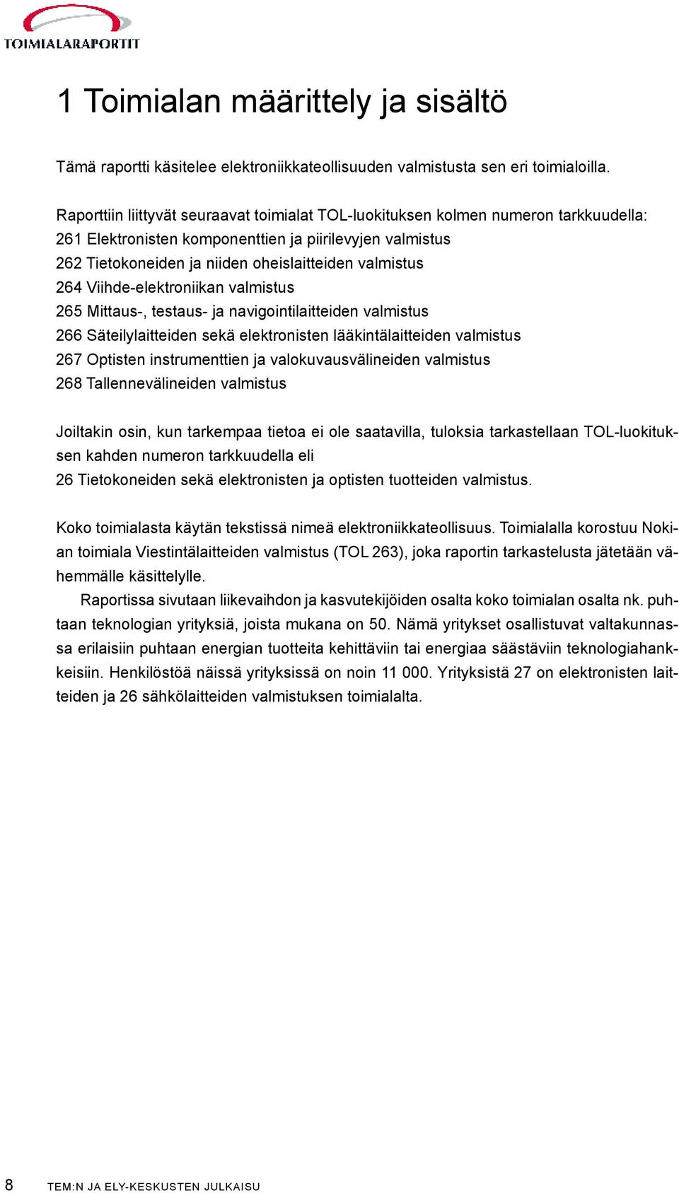 264 Viihde-elektroniikan valmistus 265 Mittaus-, testaus- ja navigointilaitteiden valmistus 266 Säteilylaitteiden sekä elektronisten lääkintälaitteiden valmistus 267 Optisten instrumenttien ja