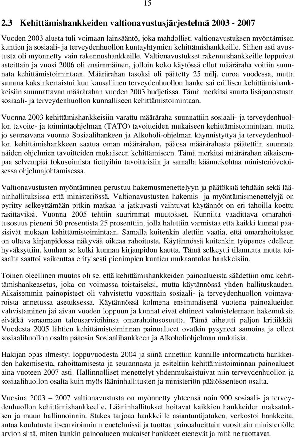 Valtionavustukset rakennushankkeille loppuivat asteittain ja vuosi 2006 oli ensimmäinen, jolloin koko käytössä ollut määräraha voitiin suunnata kehittämistoimintaan.