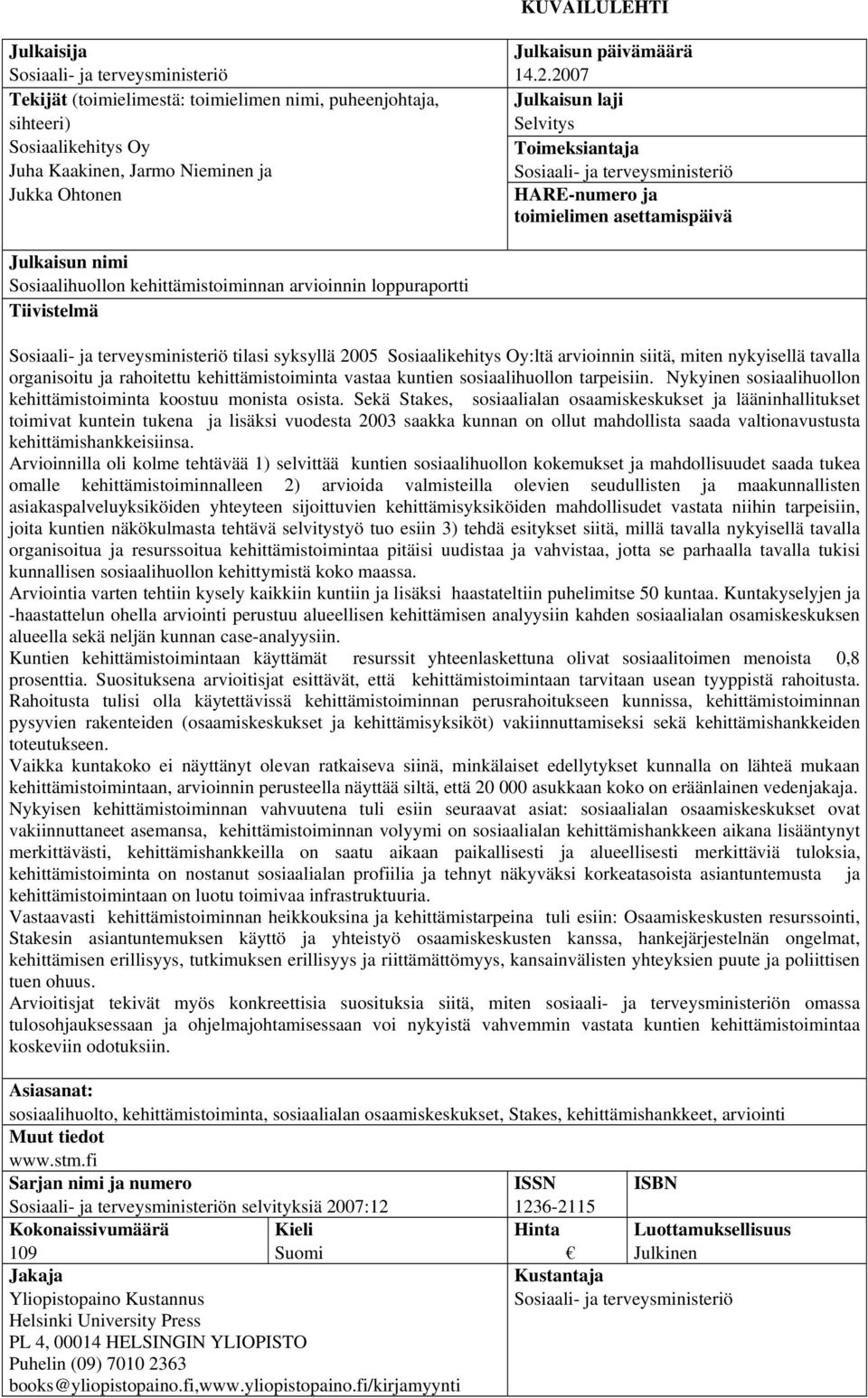 2007 Julkaisun laji Selvitys Toimeksiantaja Sosiaali- ja terveysministeriö HARE-numero ja toimielimen asettamispäivä Julkaisun nimi Sosiaalihuollon kehittämistoiminnan arvioinnin loppuraportti