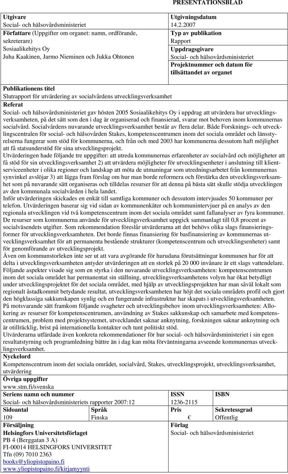 2007 Typ av publikation Rapport Uppdragsgivare Social- och hälsovårdsministeriet Projektnummer och datum för tillsättandet av organet Publikationens titel Slutrapport för utvärdering av socialvårdens