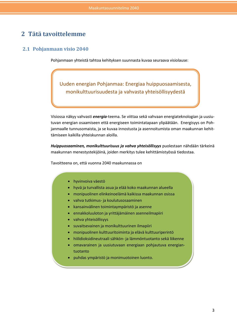 yhteisöllisyydestä Visiossa näkyy vahvasti energia teema. Se viittaa sekä vahvaan energiateknologian ja uusiutuvan energian osaamiseen että energiseen toimintatapaan ylipäätään.