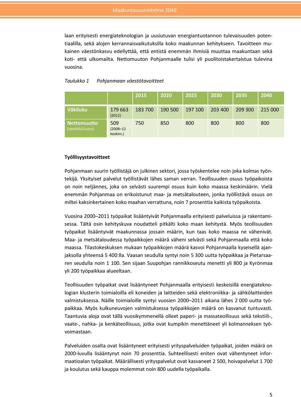 Taulukko 1 Pohjanmaan väestötavoitteet 2015 2020 2025 2030 2035 2040 Väkiluku 179 663 (2012) Nettomuutto (henkilöä/vuosi) 509 (2008 12 keskim.