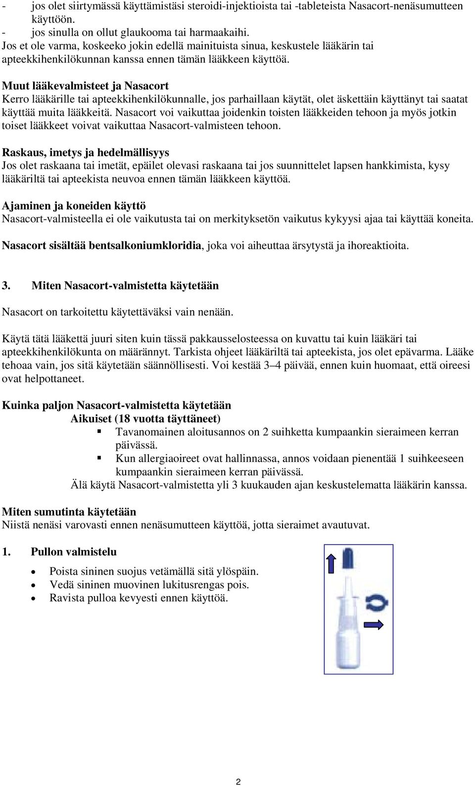 Muut lääkevalmisteet ja Nasacort Kerro lääkärille tai apteekkihenkilökunnalle, jos parhaillaan käytät, olet äskettäin käyttänyt tai saatat käyttää muita lääkkeitä.