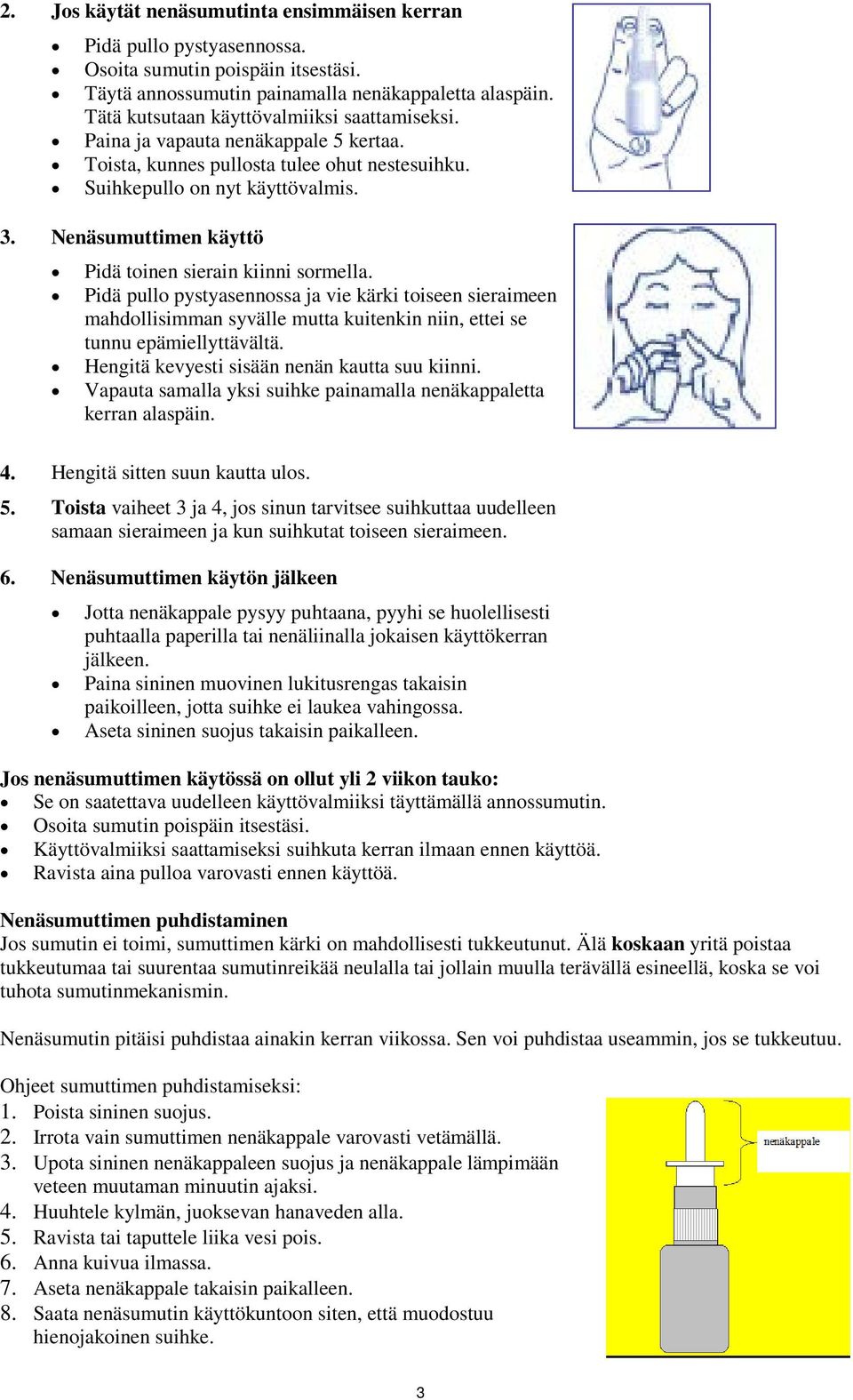 Nenäsumuttimen käyttö Pidä toinen sierain kiinni sormella. Pidä pullo pystyasennossa ja vie kärki toiseen sieraimeen mahdollisimman syvälle mutta kuitenkin niin, ettei se tunnu epämiellyttävältä.