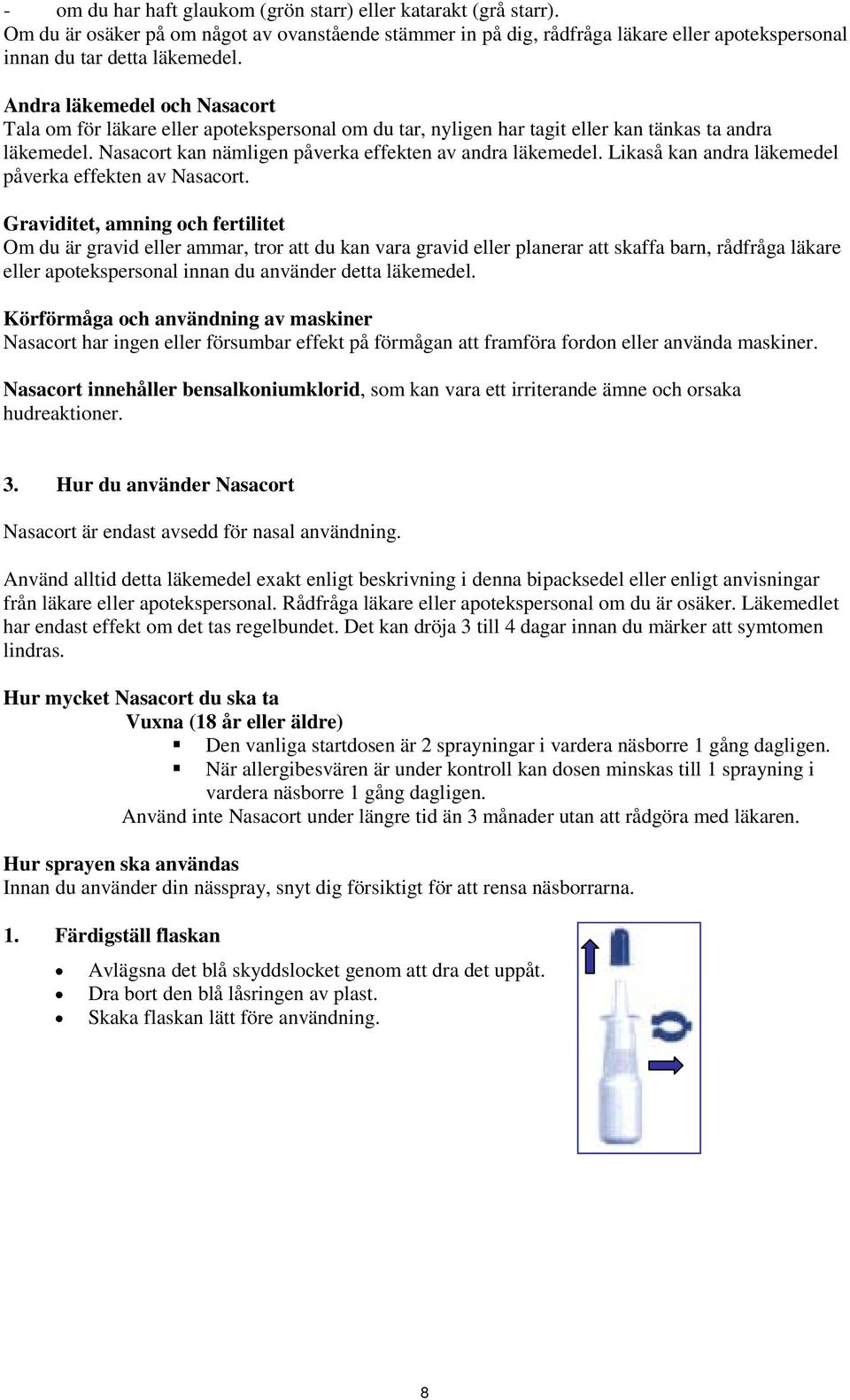 Likaså kan andra läkemedel påverka effekten av Nasacort.