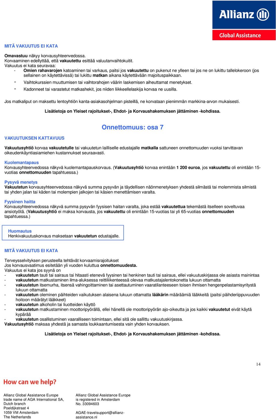 matkan aikana käytettävään majoituspaikkaan. - Vaihtokurssien muuttumisen tai vaihtorahojen väärin laskemisen aiheuttamat menetykset.