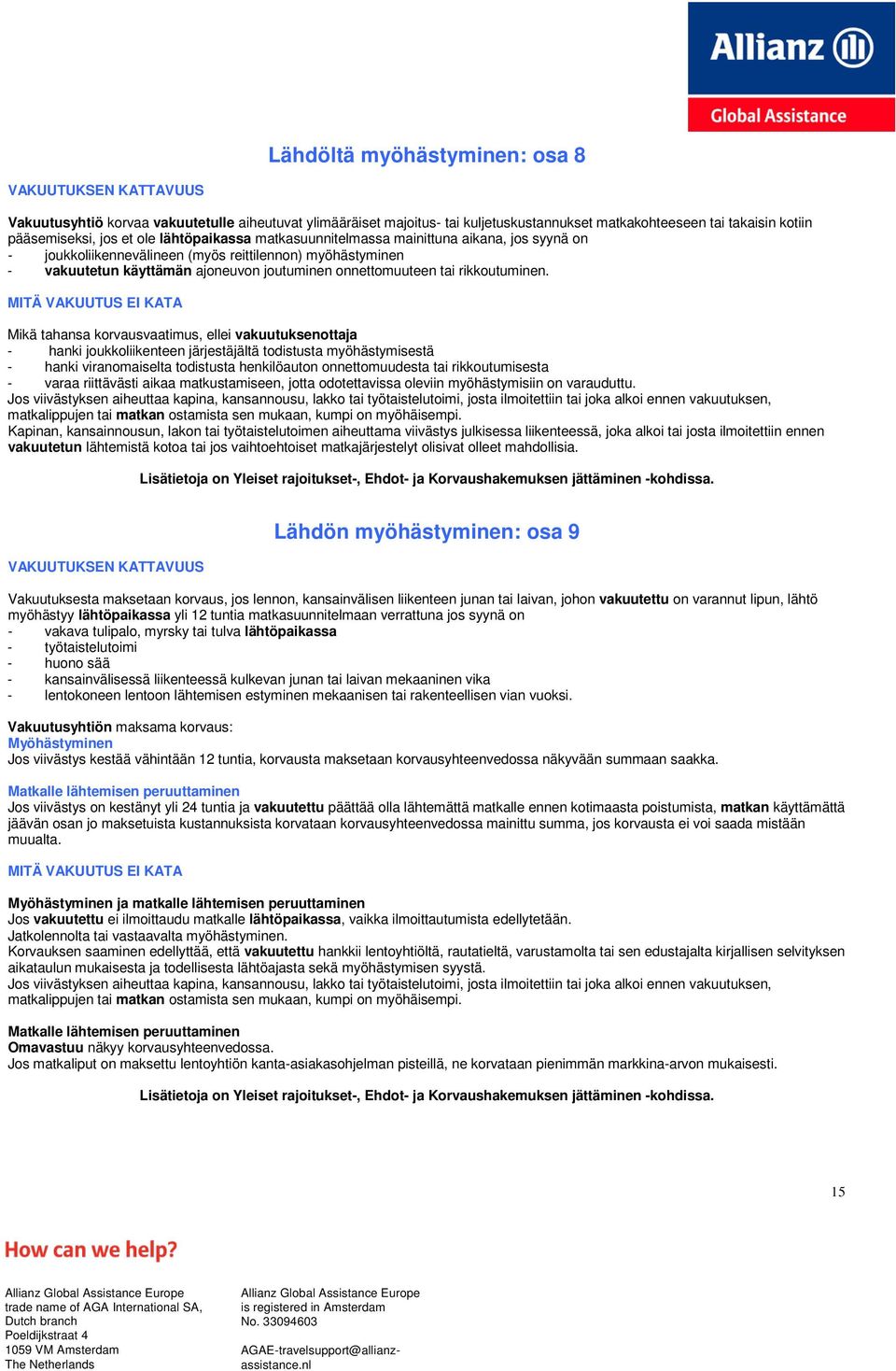 MITÄ VAKUUTUS EI KATA Mikä tahansa korvausvaatimus, ellei vakuutuksenottaja - hanki joukkoliikenteen järjestäjältä todistusta myöhästymisestä - hanki viranomaiselta todistusta henkilöauton