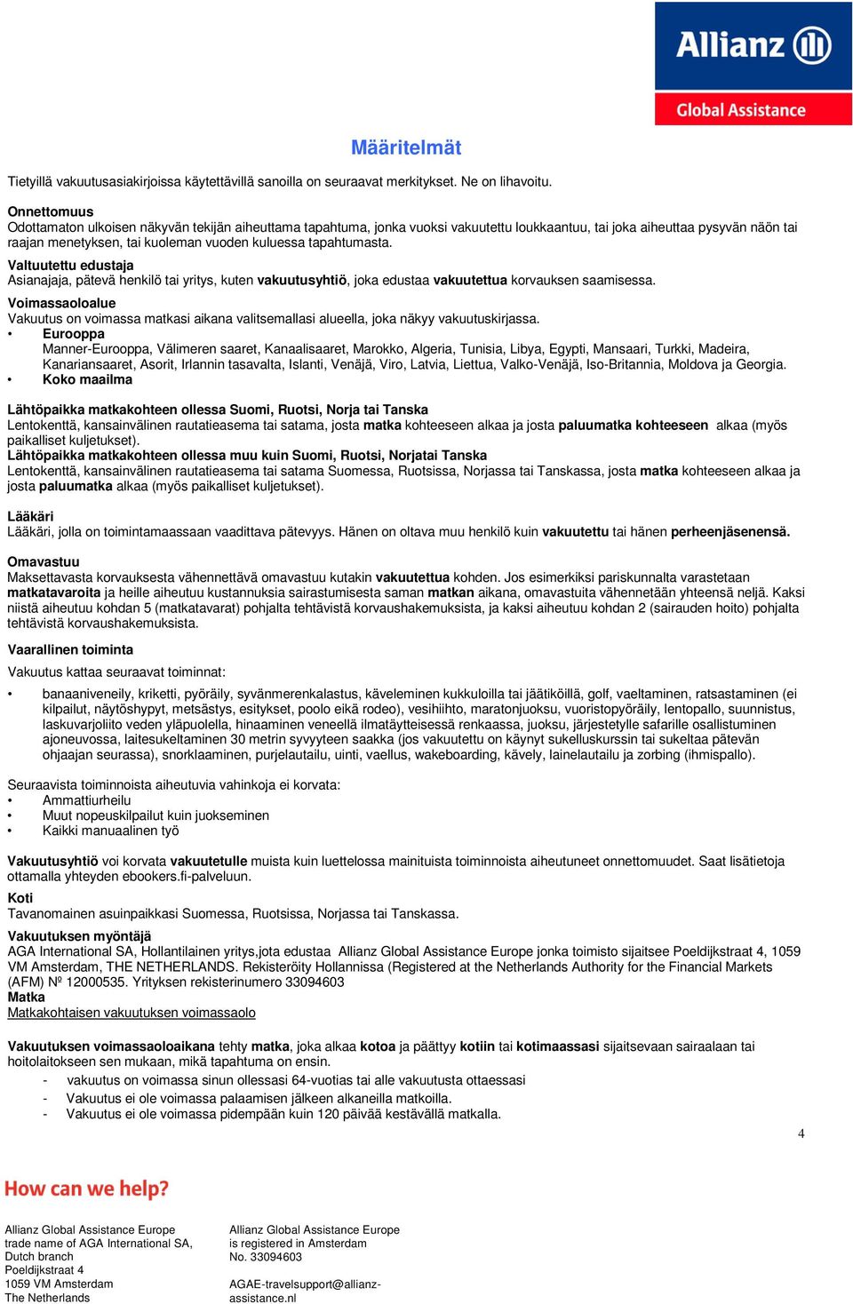 tapahtumasta. Valtuutettu edustaja Asianajaja, pätevä henkilö tai yritys, kuten vakuutusyhtiö, joka edustaa vakuutettua korvauksen saamisessa.