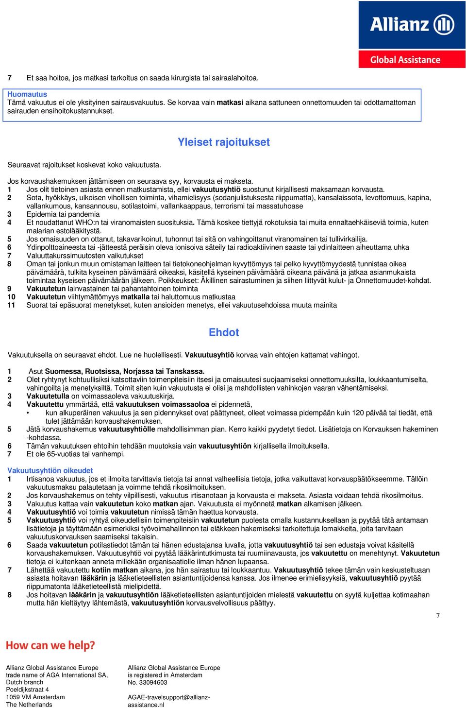 Jos korvaushakemuksen jättämiseen on seuraava syy, korvausta ei makseta. 1 Jos olit tietoinen asiasta ennen matkustamista, ellei vakuutusyhtiö suostunut kirjallisesti maksamaan korvausta.