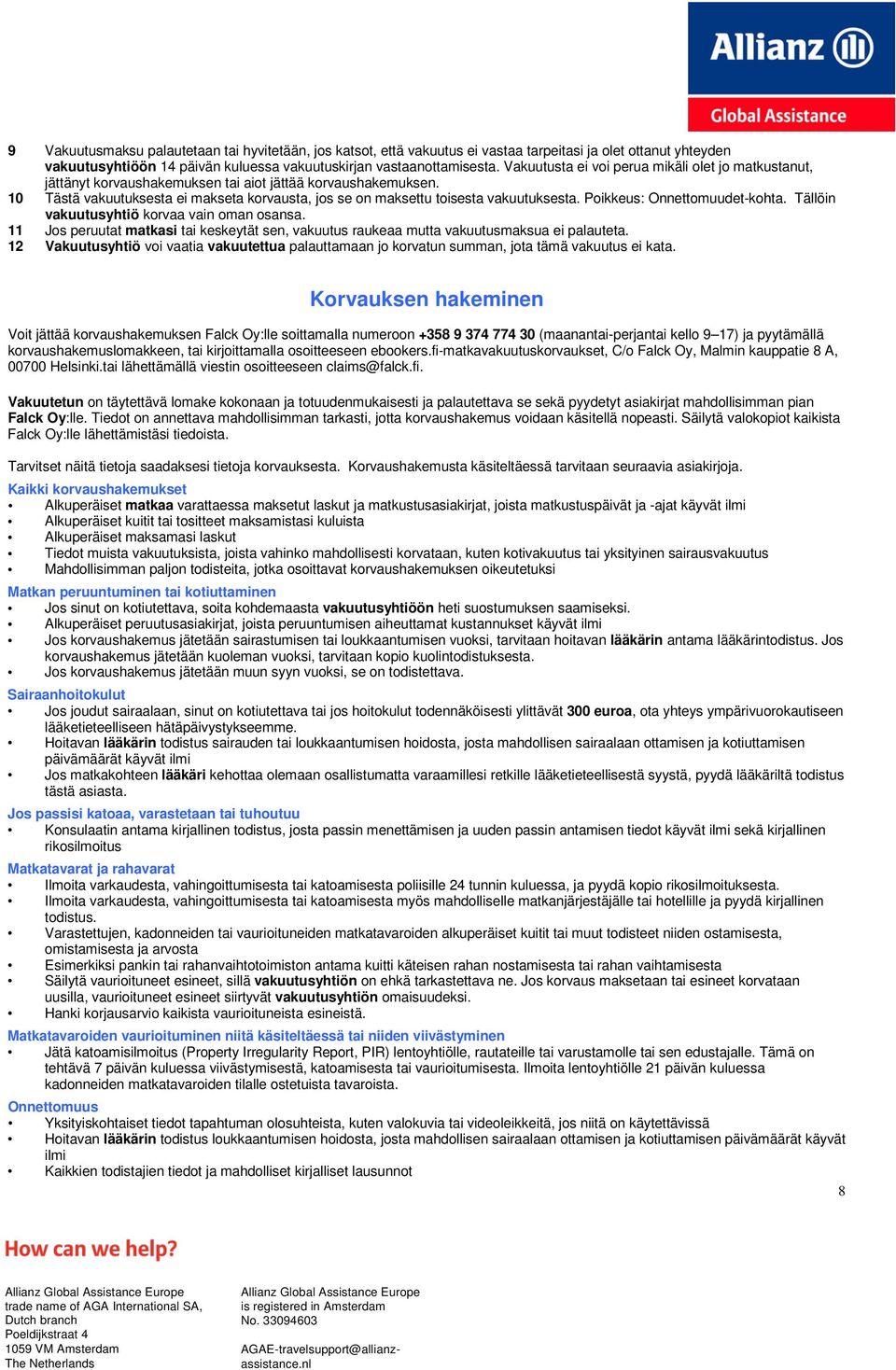 10 Tästä vakuutuksesta ei makseta korvausta, jos se on maksettu toisesta vakuutuksesta. Poikkeus: Onnettomuudet-kohta. Tällöin vakuutusyhtiö korvaa vain oman osansa.