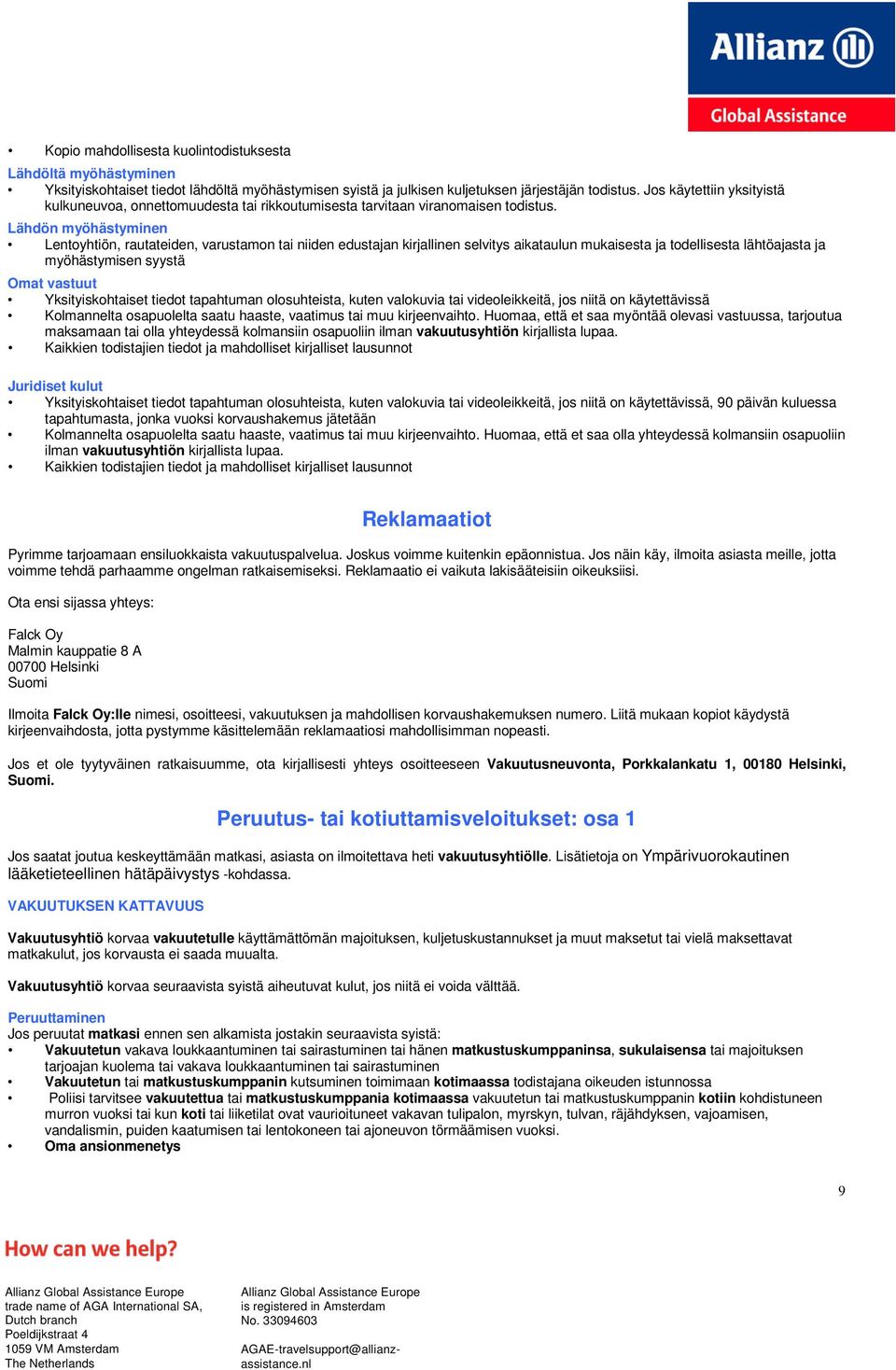 Lähdön myöhästyminen Lentoyhtiön, rautateiden, varustamon tai niiden edustajan kirjallinen selvitys aikataulun mukaisesta ja todellisesta lähtöajasta ja myöhästymisen syystä Omat vastuut
