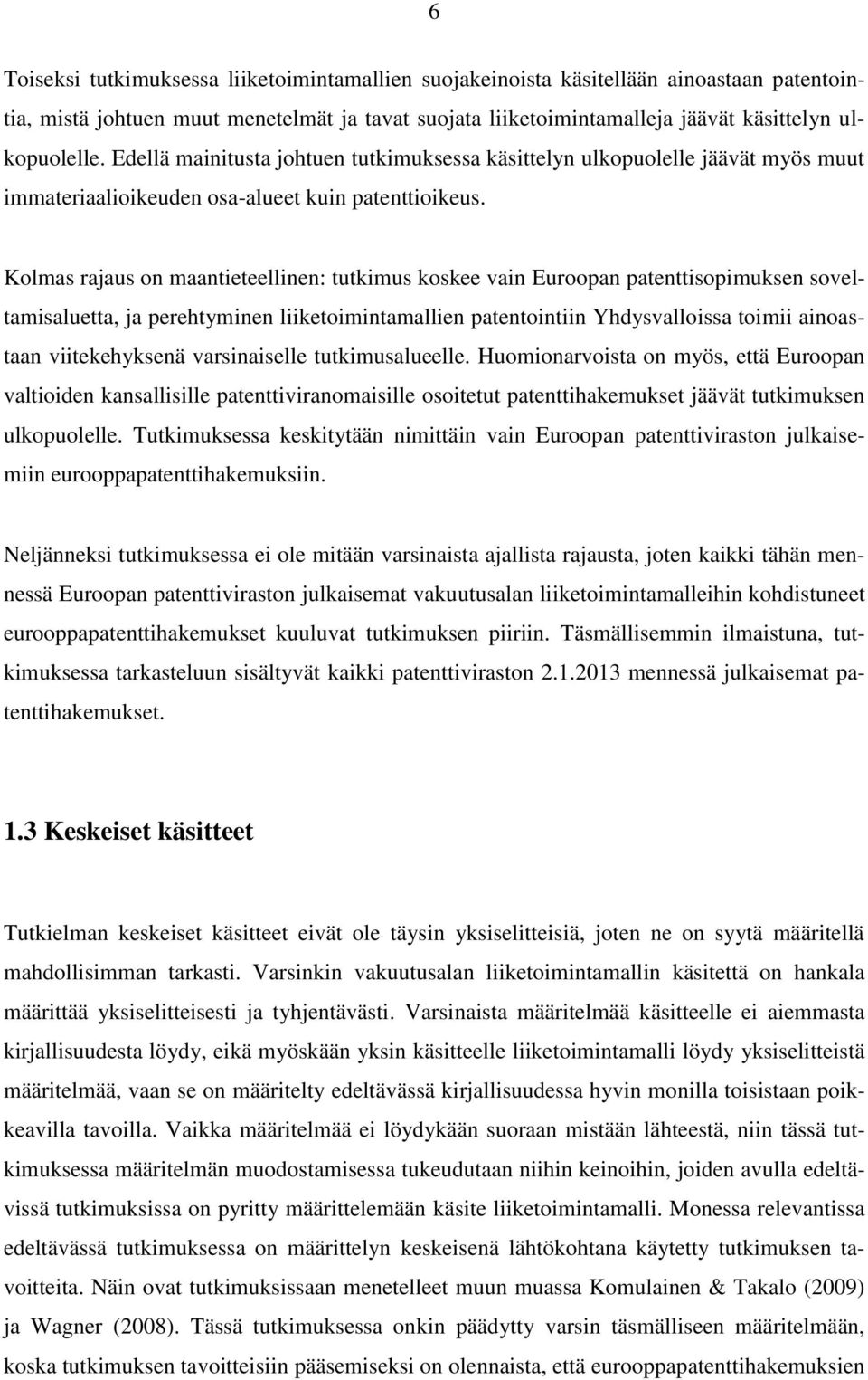 Kolmas rajaus on maantieteellinen: tutkimus koskee vain Euroopan patenttisopimuksen soveltamisaluetta, ja perehtyminen liiketoimintamallien patentointiin Yhdysvalloissa toimii ainoastaan