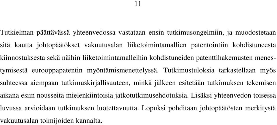 Tutkimustuloksia tarkastellaan myös suhteessa aiempaan tutkimuskirjallisuuteen, minkä jälkeen esitetään tutkimuksen tekemisen aikana esiin nousseita mielenkiintoisia