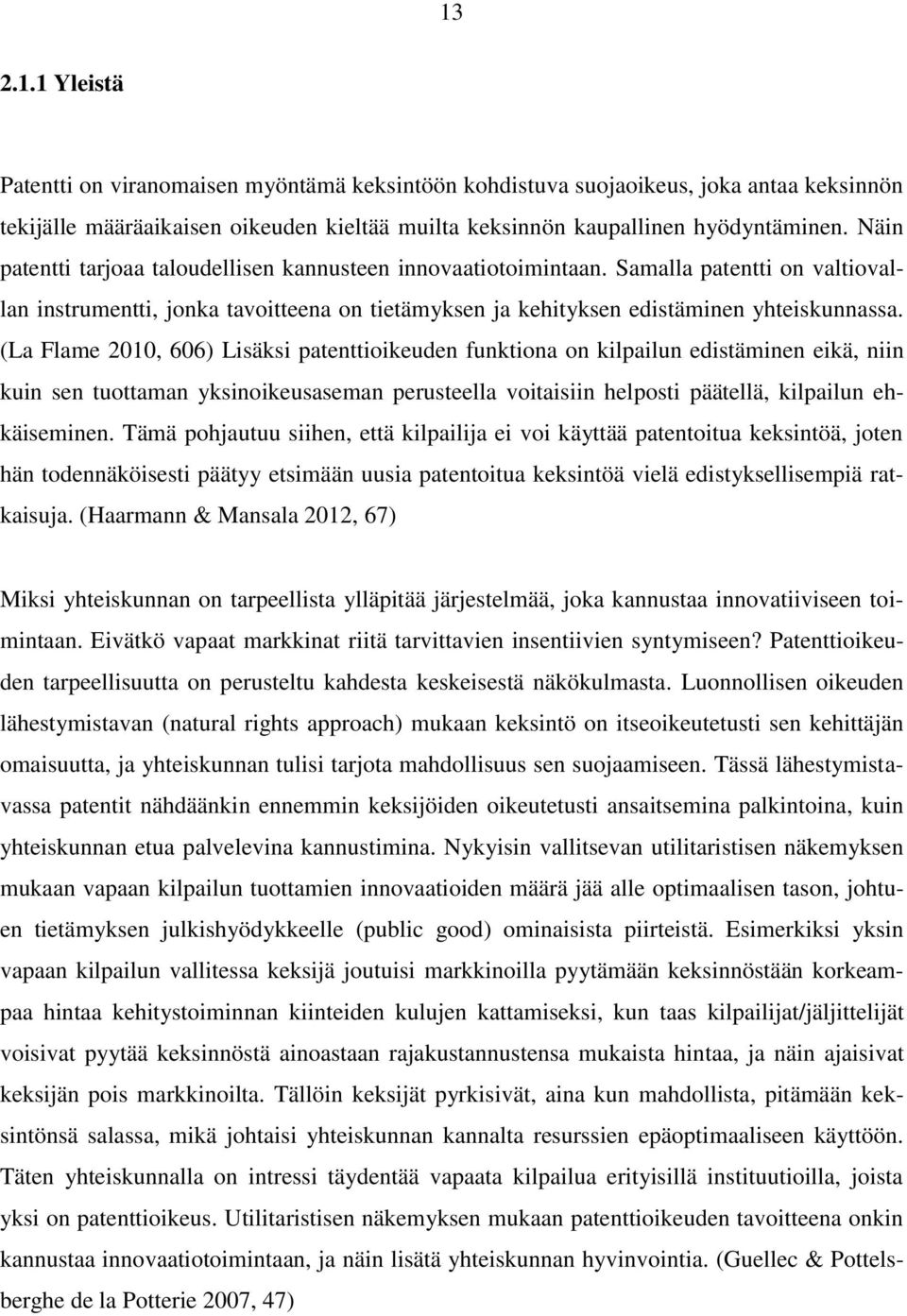 (La Flame 2010, 606) Lisäksi patenttioikeuden funktiona on kilpailun edistäminen eikä, niin kuin sen tuottaman yksinoikeusaseman perusteella voitaisiin helposti päätellä, kilpailun ehkäiseminen.